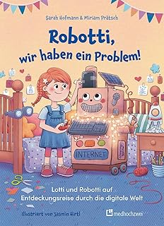 Robotti, wir haben ein Problem! Lotti und Robotti auf Entdeckungsreise durch die digitale Welt