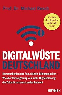 Digitalwüste Deutschland: Kommunikation per Fax, digitale Bildungslücken – Wie die Verweigerung von mehr Digitalisierung die Zukunft unseres Landes bedroht ... digitalen Aufbruch wagen (German Edition)